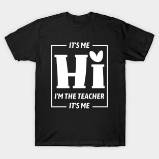 It's Me Hi I'm The Teacher It's Me Funny Teacher T-Shirt